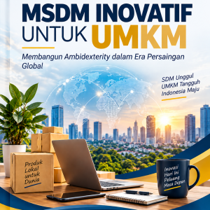 MSDM Inovatif untuk UMKM : Membangun Ambidexterity dalam Era Persaingan Global